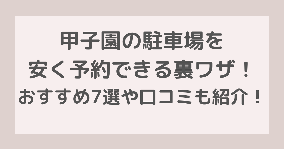 「甲子園の駐車場を安く予約できる裏ワザ！おすすめ7選や口コミも紹介！」